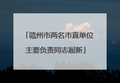 赣州市两名市直单位主要负责同志履新