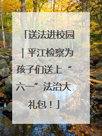 送法进校园｜平江检察为孩子们送上“六一”法治大礼包！