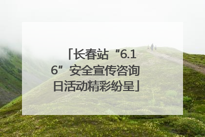 长春站“6.16”安全宣传咨询日活动精彩纷呈