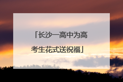 长沙一高中为高考生花式送祝福