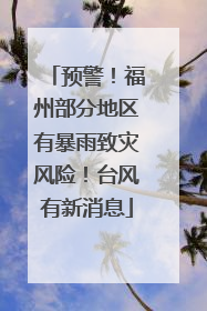 预警！福州部分地区有暴雨致灾风险！台风有新消息