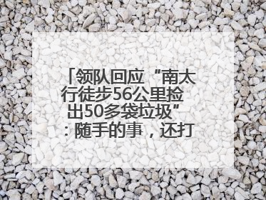 领队回应“南太行徒步56公里捡出50多袋垃圾”：随手的事，还打算去武功山捡