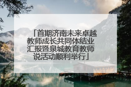 首期济南未来卓越教师成长共同体结业汇报暨泉城教育教师说活动顺利举行