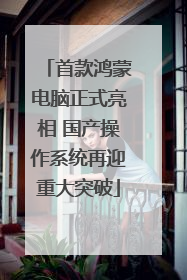 首款鸿蒙电脑正式亮相 国产操作系统再迎重大突破