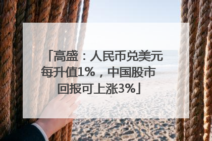 高盛：人民币兑美元每升值1%，中国股市回报可上涨3%