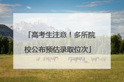 高考生注意！多所院校公布预估录取位次