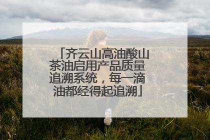 齐云山高油酸山茶油启用产品质量追溯系统，每一滴油都经得起追溯