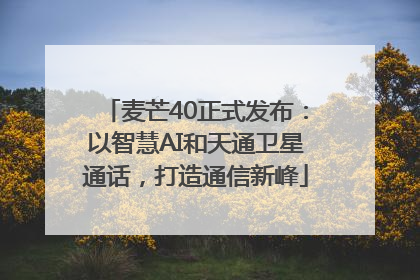 麦芒40正式发布：以智慧AI和天通卫星通话，打造通信新峰