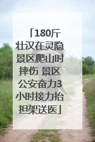 180斤壮汉在灵隐景区爬山时摔伤 景区公安奋力3小时接力抬担架送医