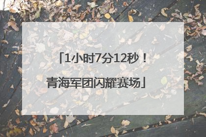 1小时7分12秒！青海军团闪耀赛场
