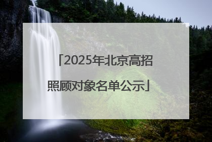 2025年北京高招照顾对象名单公示