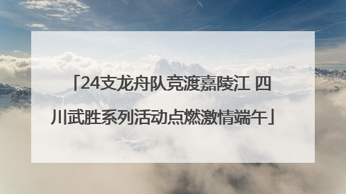 24支龙舟队竞渡嘉陵江 四川武胜系列活动点燃激情端午