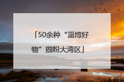 50余种“淄博好物”圈粉大湾区