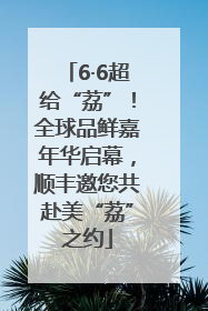6·6超给“荔”！全球品鲜嘉年华启幕，顺丰邀您共赴美“荔”之约
