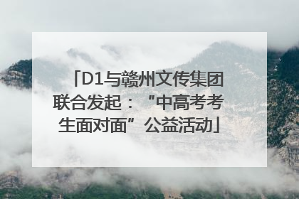 D1与赣州文传集团联合发起：“中高考考生面对面”公益活动