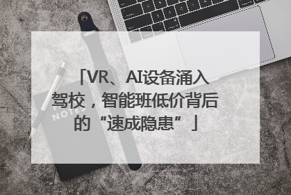 VR、AI设备涌入驾校，智能班低价背后的“速成隐患”